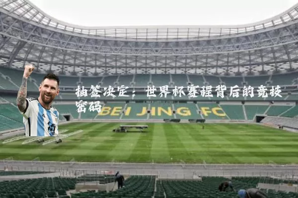 抽签决定：世界杯赛程背后的竞技密码