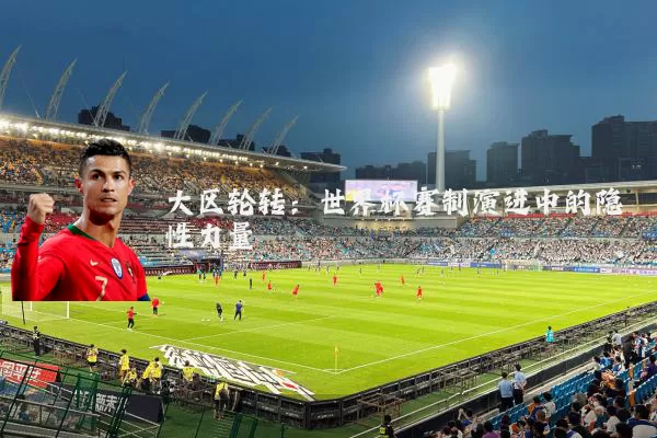 大区轮转：世界杯赛制演进中的隐性力量