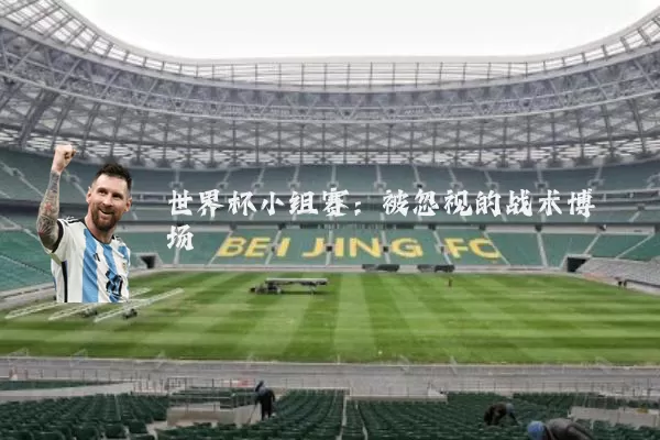 世界杯小组赛:被忽视的战术博弈场